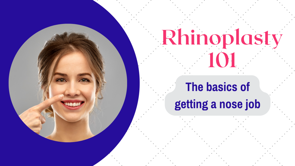 Rhinoplasty 101 The basics of getting a nose job
