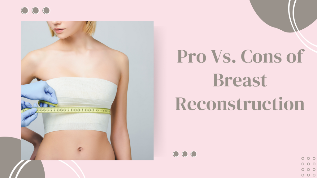 Pro vs. Cons of breast reconstruction